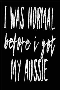 I Was Normal Before I Got My Aussie