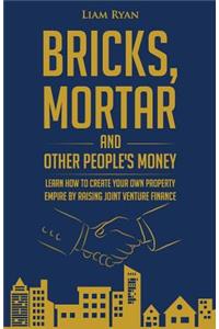 Bricks, Mortar and Other People's Money: Learn how to create your own property portfolio by raising joint venture finance.