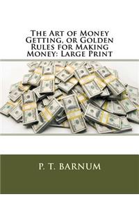 The Art of Money Getting, or Golden Rules for Making Money: Large Print