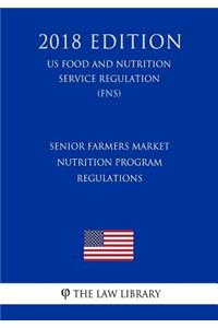 Senior Farmers Market Nutrition Program Regulations (US Food and Nutrition Service Regulation) (FNS) (2018 Edition)