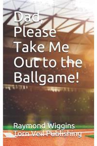 Dad, Please Take Me Out to the Ballgame!