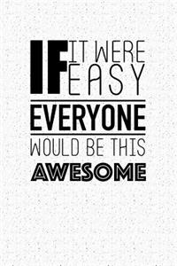 If It Were Easy Everyone Would Be This Awesome