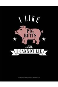 I Like Pig Butts and I Cannot Lie