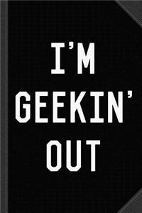 I'm Geekin' Out Journal Notebook