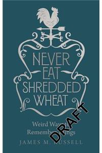 Never Eat Shredded Wheat