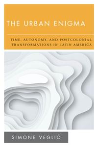 Urban Enigma: Time, Autonomy, and Postcolonial Transformations in Latin America