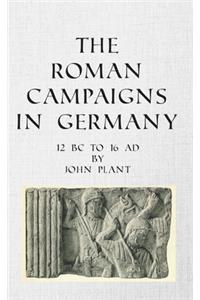 The Roman Campaigns in Germany: 12 BC to 16 AD
