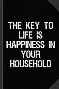 The Key to Life Is Happiness in Your Household Journal Notebook