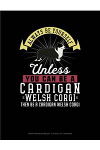 Always Be Yourself Unless You Can Be a Cardigan Welsh Corgi Then Be a Cardigan Welsh Corgi