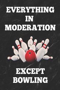 Everything in Moderation Except Bowling