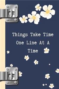 Things Take Time One Line at a Time