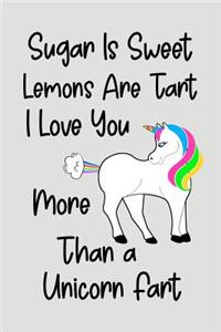 Sugar Is Sweet Lemons Are Tart I Love You More Than A Unicorn Fart