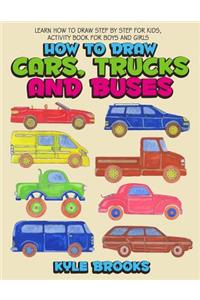 How To Draw Cars, Trucks And Buses: Learn How to Draw Step by Step for Kids Activity Book for Boys and Girls