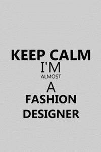 Keep Calm I'm Almost a Fashion Designer
