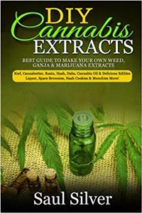 DIY Cannabis Extracts: Best Guide to Make Your Own Weed, Ganja & Marijuana Extracts