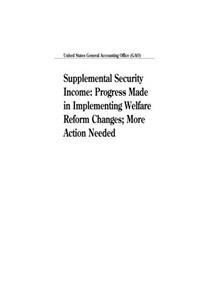 Supplemental Security Income: Progress Made in Implementing Welfare Reform Changes; More Action Needed