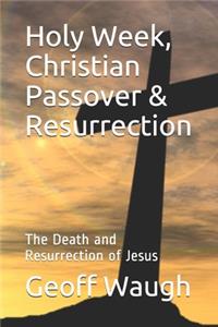 Holy Week, Christian Passover & Resurrection