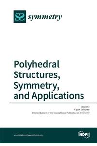 Polyhedral Structures, Symmetry, and Applications