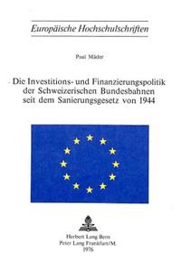Die Investitions- und Finanzierungspolitik der schweizerischen Bundesbahnen seit dem Sanierungsgesetz von 1944