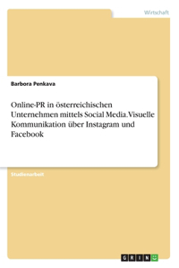 Online-PR in österreichischen Unternehmen mittels Social Media. Visuelle Kommunikation über Instagram und Facebook