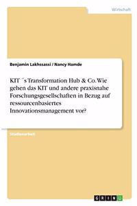 KIT ´s Transformation Hub & Co. Wie gehen das KIT und andere praxisnahe Forschungsgesellschaften in Bezug auf ressourcenbasiertes Innovationsmanagement vor?