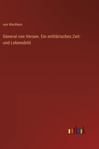 General von Versen. Ein militärisches Zeit- und Lebensbild