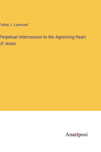 Perpetual Intercession to the Agonizing Heart of Jesus