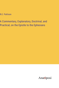 Commentary, Explanatory, Doctrinal, and Practical, on the Epistle to the Ephesians