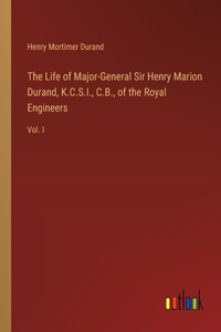 The Life of Major-General Sir Henry Marion Durand, K.C.S.I., C.B., of the Royal Engineers