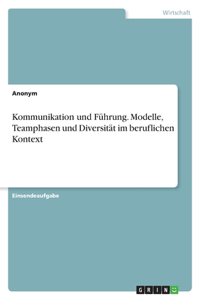 Kommunikation und Führung. Modelle, Teamphasen und Diversität im beruflichen Kontext