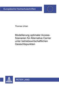 Modellierung Optimaler Access-Szenarien Fuer Alternative Carrier Unter Betriebswirtschaftlichen Gesichtspunkten