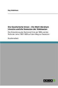 Die Gescheiterte Union - Die Wahl Abraham Lincolns und die Sezession der Südstaaten