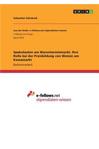 Spekulanten am Warenterminmarkt. Ihre Rolle bei der Preisbildung von Weizen am Kassamarkt