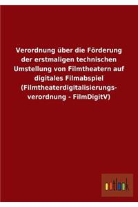 Verordnung Uber Die Forderung Der Erstmaligen Technischen Umstellung Von Filmtheatern Auf Digitales Filmabspiel (Filmtheaterdigitalisierungs- Verordnu