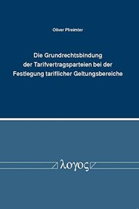Die Grundrechtsbindung Der Tarifvertragsparteien Bei Der Festlegung Tariflicher Geltungsbereiche