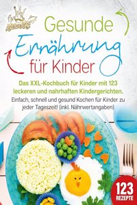 Gesunde Ernahrung fur Kinder: Das XXL-Kochbuch fur Kinder mit 123 leckeren und nahrhaften Kindergerichten. Einfach, schnell und gesund kochen fur Kinder zu jeder Tageszeit! (inkl. Nahrwertangaben)