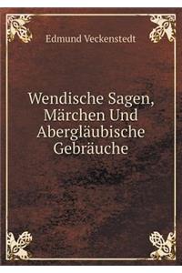 Wendische Sagen, Märchen Und Abergläubische Gebräuche