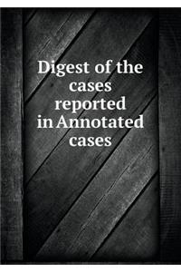 Digest of the Cases Reported in Annotated Cases