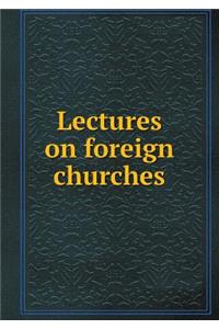 Lectures on foreign churches
