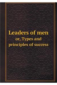 Leaders of men or, Types and principles of success