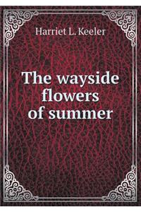The wayside flowers of summer