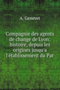 Compagnie des agents de change de Lyon: histoire, depuis les origines jusqu'a l'etablissement du Par