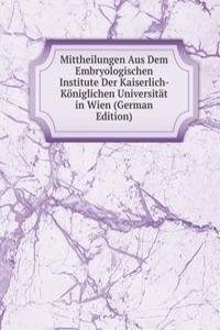 Mittheilungen Aus Dem Embryologischen Institute Der Kaiserlich- Koniglichen Universitat in Wien (German Edition)