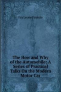 How and Why of the Automobile: A Series of Practical Talks On the Modern Motor Car