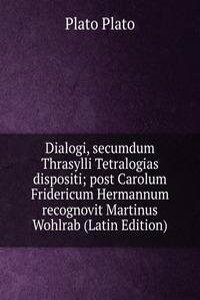 Dialogi, secumdum Thrasylli Tetralogias dispositi; post Carolum Fridericum Hermannum recognovit Martinus Wohlrab (Latin Edition)