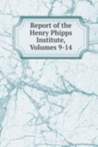 Report of the Henry Phipps Institute, Volumes 9-14