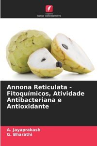 Annona Reticulata - Fitoquímicos, Atividade Antibacteriana e Antioxidante