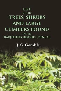 List of the Trees, Shrubs and Large Climbers Found in the Darjeeling District, Bengal [Hardcover]