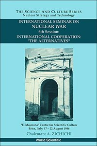 International Cooperation: The Alternatives - 6th International Seminar on Nuclear War