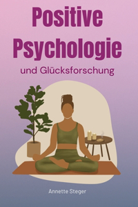 Positive Psychologie: und Glücksforschung